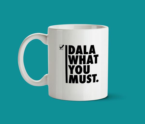 Dala what you must